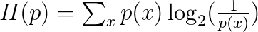 $
H(p) = \sum_x p(x) \log_2(\frac{1}{p(x)})
$